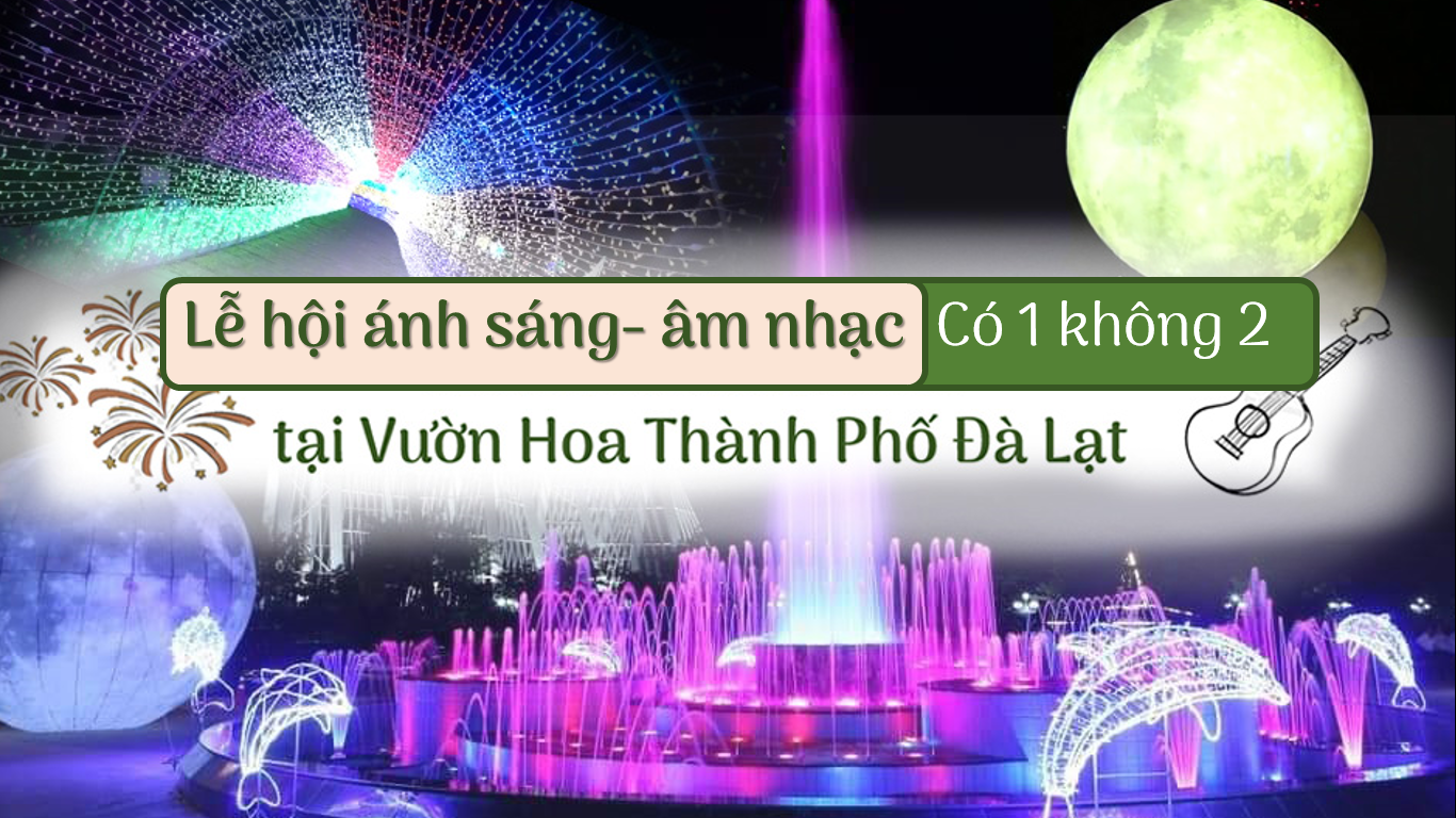 Lễ hội ánh sáng- âm nhạc có 1 không 2 tại Vườn Hoa Thành Phố Đà Lạt