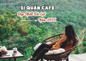 Top 21 quán cafe đẹp nhất Đà Lạt 2021, không đi là tiếc hùi hụi