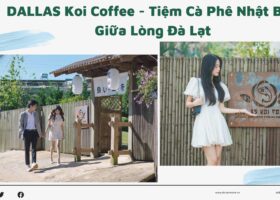 DALLAS Koi Coffee – Tiệm Cà Phê Nhật Bản Giữa Lòng Đà Lạt