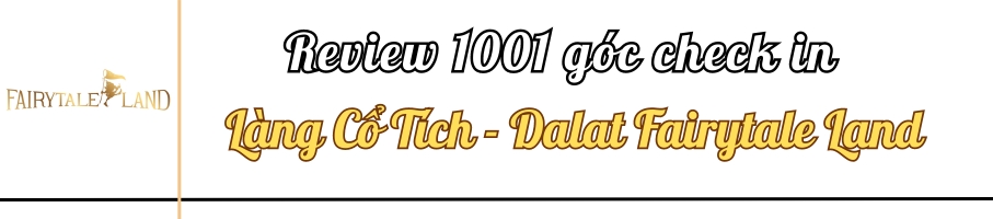 Review 1001 góc check in ở Làng Cổ Tích - Dalat Fairytale Land
