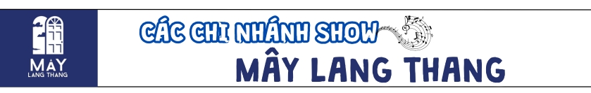 Các chi nhánh show Mây Lang Thang 