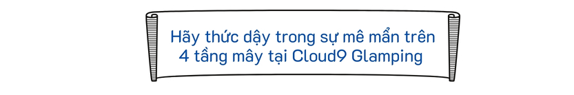 Hãy thức dậy trong sự mê mẩn trên 4 tầng mây tại Cloud9 Glamping 