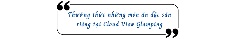 Thưởng thức những món ăn đặc sản riêng tại Cloud View Glamping