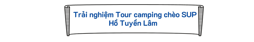 Trải nghiệm Tour camping chèo SUP Hồ Tuyền Lâm