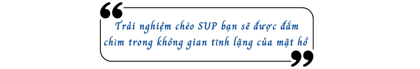 Trải nghiệm chèo SUP bạn sẽ được đắm chìm trong không gian tĩnh lặng của mặt hồ 