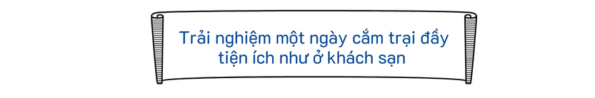 Trải nghiệm một ngày cắm trại đầy tiện ích như ở khách sạn 