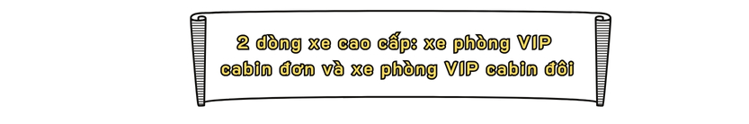 Hai dòng xe cao cấp: xe phòng VIP cabin đơn và xe phòng VIP cabin đôi 