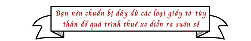 Bạn nên chuẩn bị đầy đủ các loại giấy tờ tùy thân để quá trình thuê xe diễn ra suôn sẻ