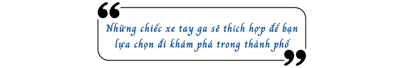 Những chiếc xe tay ga sẽ thích hợp để bạn lựa chọn đi khám phá trong thành phố