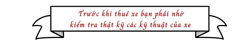 Trước khi thuê xe bạn phải nhớ kiểm tra thật kỹ các kỹ thuật của xe 