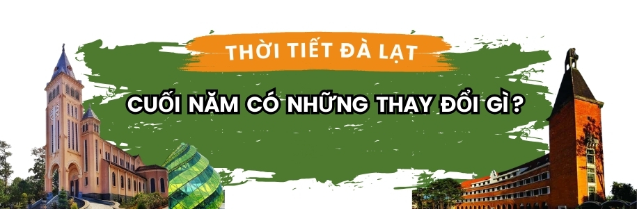 THỜI TIẾT ĐÀ LẠT CUỐI NĂM CÓ NHỮNG THAY ĐỔI GÌ 