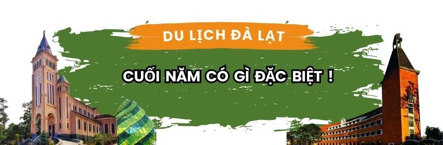 DU LỊCH ĐÀ LẠT CUỐI NĂM CÓ GÌ ĐẶC BIỆT 