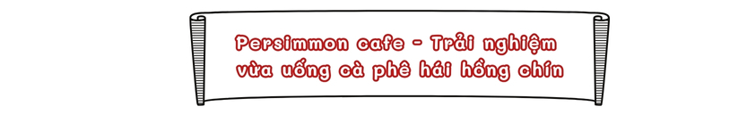 Persimmon cafe - Trải nghiệm vừa uống cà phê hái hồng chín