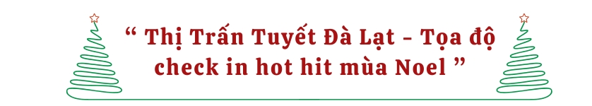 Thị Trấn Tuyết Đà Lạt - Tọa độ check in hot hit mùa Noel 